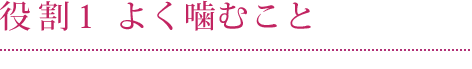 役割1 よく噛むこと